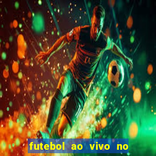 futebol ao vivo no celular futemax